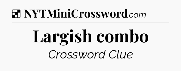 Solution: Largish combo - NYT Crossword