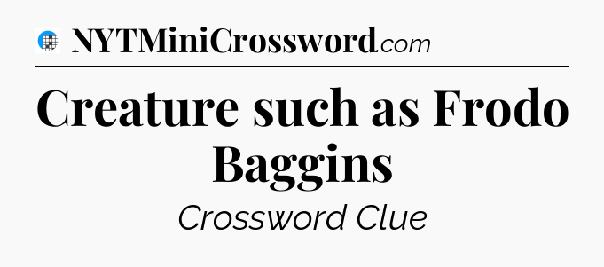 Creature such as Frodo Baggins Crossword Clue