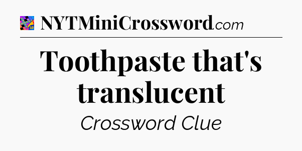Toothpaste that's translucent Crossword Clue