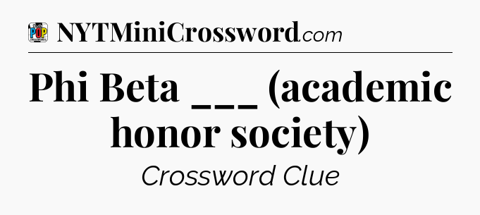 Phi Beta ___ (academic honor society) Crossword Clue