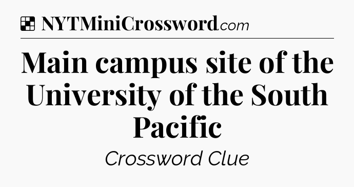 Solution: Main campus site of the University of the South Pacific - NYT Crossword