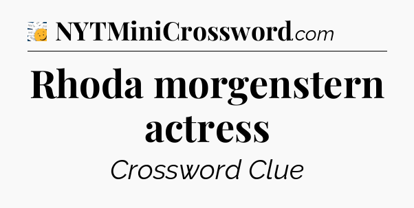 Rhoda morgenstern actress - 7 Little Words