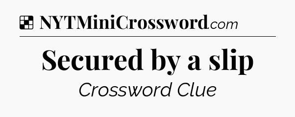 Solution: Secured by a slip - NYT Crossword