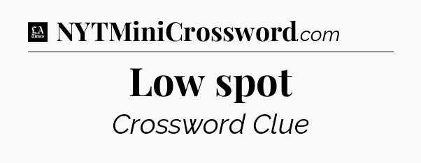 Low spot - LA Times Crossword