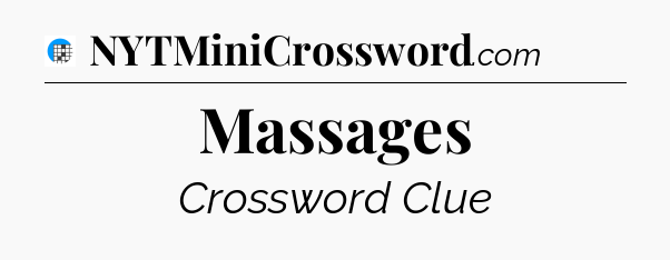 Massages Crossword Clue