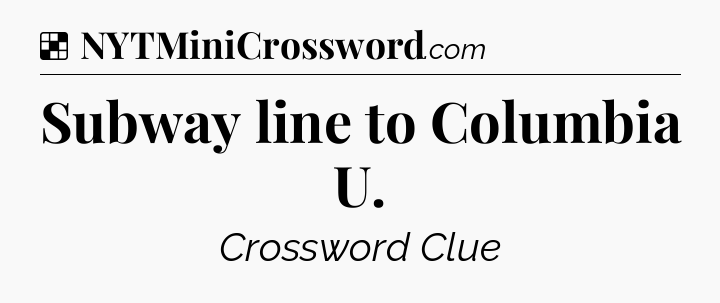 Solution: Subway line to Columbia U - NYT Crossword