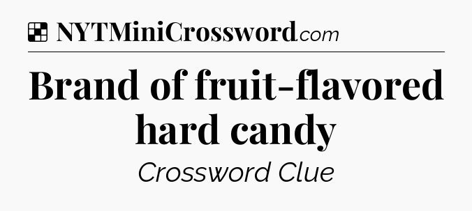 Solution: Brand of fruit-flavored hard candy - NYT Crossword
