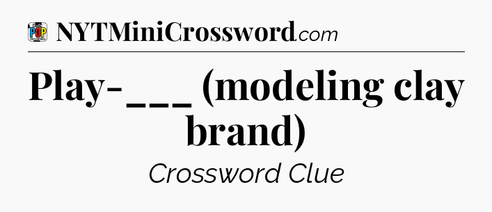 Play-___ (modeling clay brand) Crossword Clue