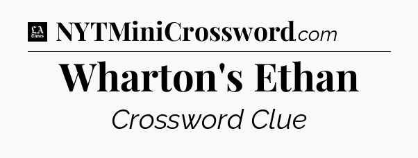 Wharton's Ethan - LA Times Crossword