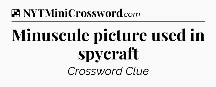 Solution: Minuscule picture used in spycraft - NYT Crossword