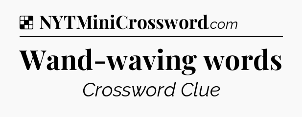 Solution: Wand-waving words - NYT Crossword