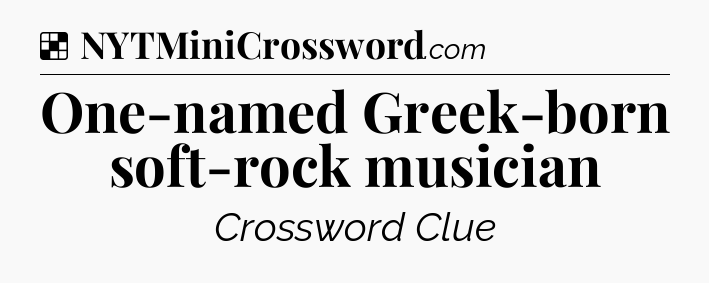 Solution: One-named Greek-born soft-rock musician - NYT Crossword
