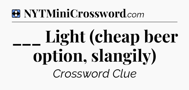 Solution: ___ Light (cheap beer option, slangily) - NYT Mini Crossword