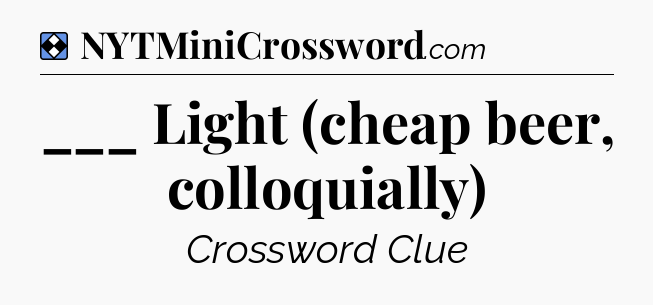 Solution: ___ Light (cheap beer, colloquially) - NYT Mini Crossword