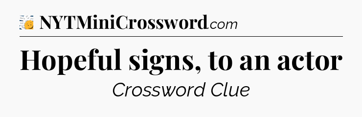 Hopeful signs, to an actor - 7 Little Words
