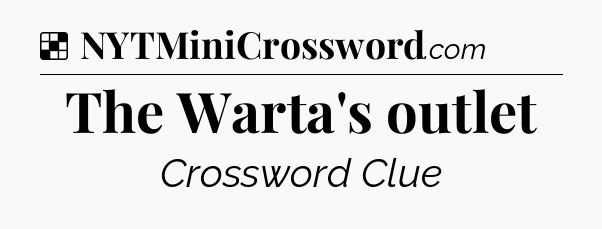 Solution: The Warta's outlet - NYT Crossword