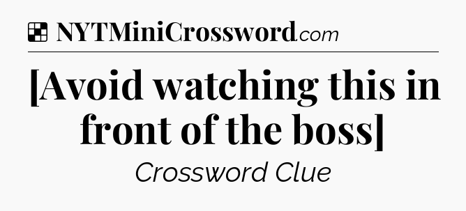 Solution: [Avoid watching this in front of the boss] - NYT Crossword