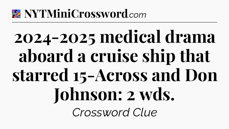 2024-2025 medical drama aboard a cruise ship that starred 15-Across and Don Johnson: 2 wds Crossword Clue