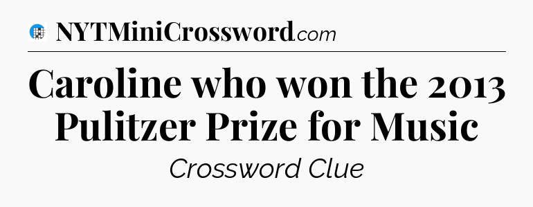 Caroline who won the 2013 Pulitzer Prize for Music Crossword Clue