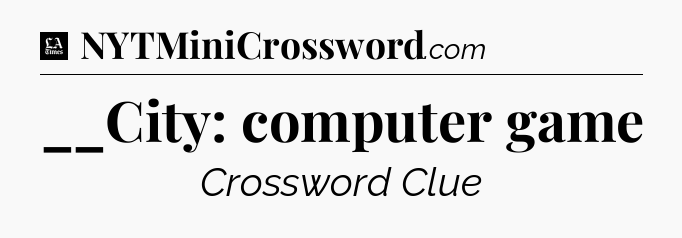 __City: computer game - LA Times Crossword