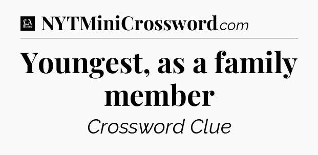 Youngest, as a family member - LA Times Crossword