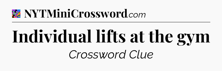 Individual lifts at the gym Crossword Clue
