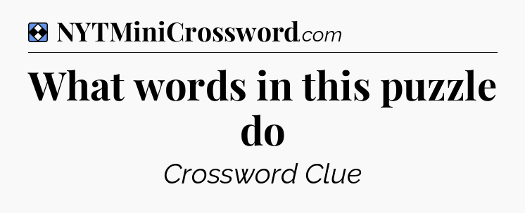 Solution: What words in this puzzle do - NYT Mini Crossword