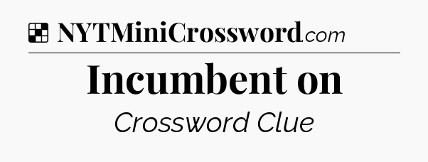 Solution: Incumbent on - NYT Crossword