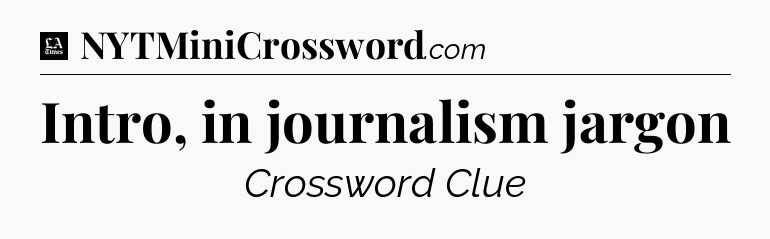 Intro, in journalism jargon - LA Times Crossword
