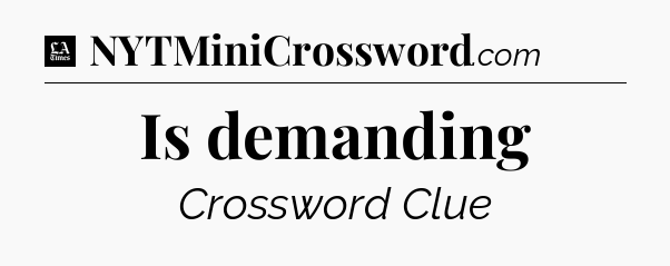 Is demanding - LA Times Crossword