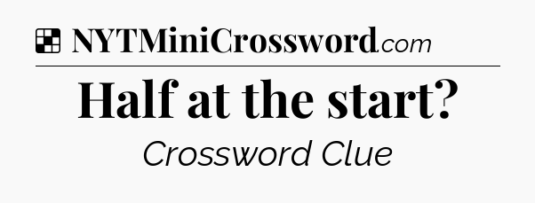Solution: Half at the start - NYT Crossword