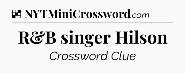 Solution: R&B singer Hilson - NYT Crossword