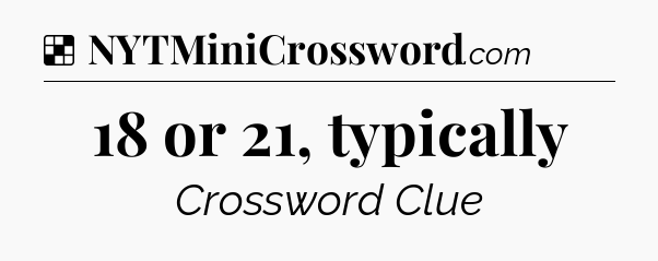 Solution: 18 or 21, typically - NYT Crossword