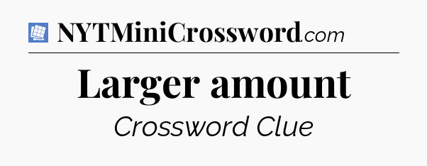 Larger amount Puzzle Page Crossword Clue