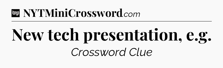 New tech presentation, e.g Crossword Clue