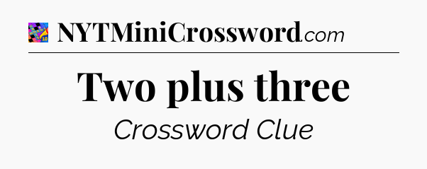 Two plus three Crossword Clue