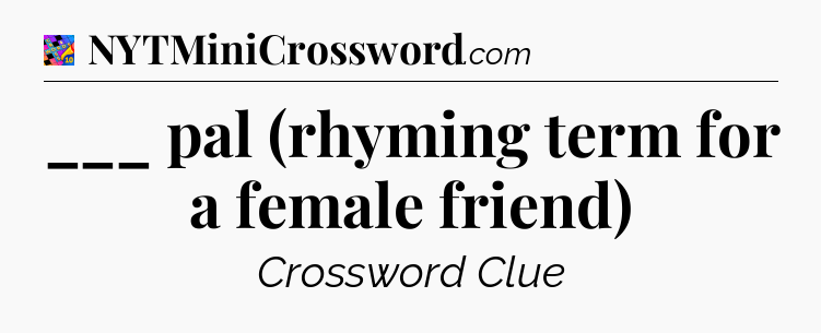 ___ pal (rhyming term for a female friend) Crossword Clue
