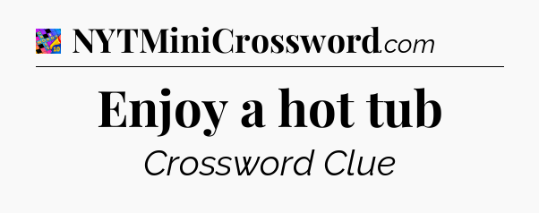 Enjoy a hot tub Crossword Clue