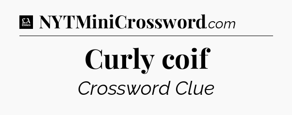 Curly coif - LA Times Crossword