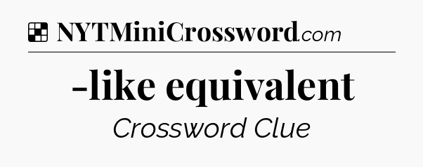 Solution: -like equivalent - NYT Crossword