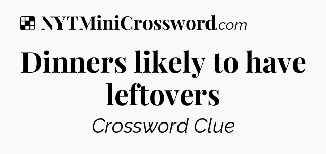 Solution: Dinners likely to have leftovers - NYT Crossword