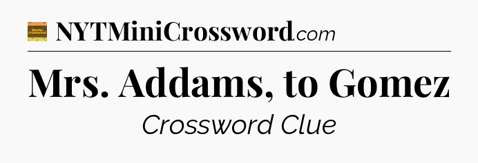 Mrs. Addams, to Gomez - Eugene Sheffer Crossword