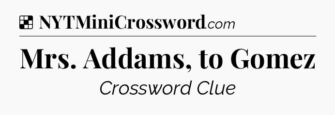 Solution: Mrs. Addams, to Gomez - NYT Crossword