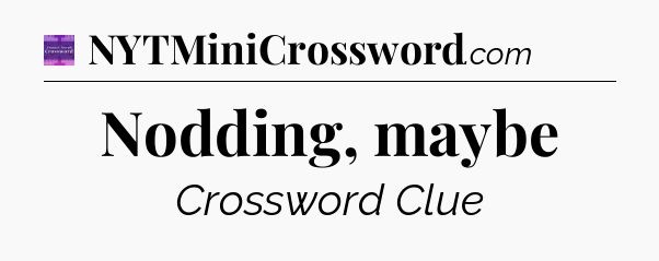 Nodding, maybe - Thomas Joseph Crossword
