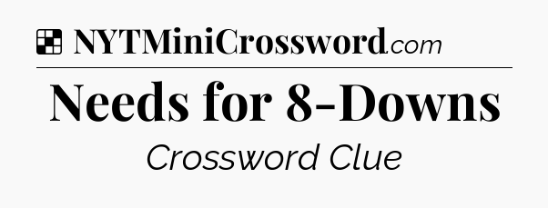 Solution: Needs for 8-Downs - NYT Crossword