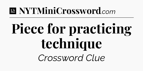 Piece for practicing technique - LA Times Crossword