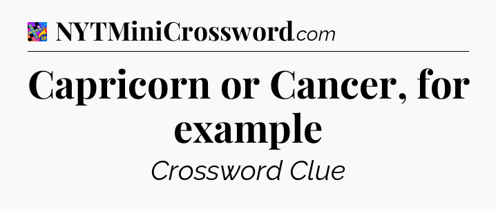 Capricorn or Cancer, for example Crossword Clue