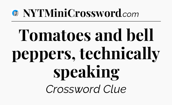 Tomatoes and bell peppers, technically speaking Crossword Clue