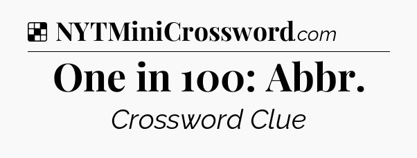 Solution: One in 100: Abbr - NYT Crossword