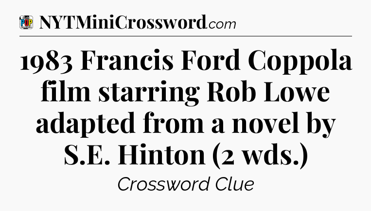 1983 Francis Ford Coppola film starring Rob Lowe adapted from a novel by S.E. Hinton (2 wds.) Crossword Clue